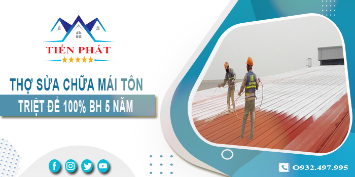 Thợ sửa chữa mái tôn tại Bến Cát triệt để 100% - BH 5 năm