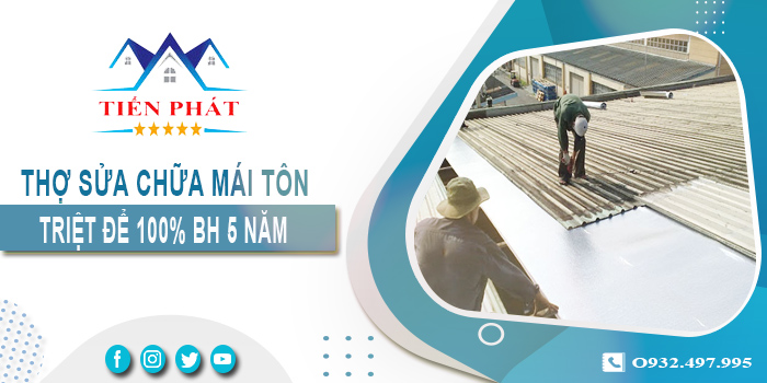 Thợ sửa chữa mái tôn tại Bình Dương triệt để 100% - BH 5 năm