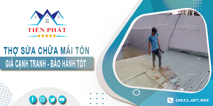 Thợ sửa chữa mái tôn tại Tp Tân An triệt để 100%【BH 5 năm】