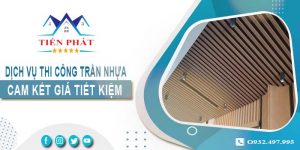 Báo giá thi công trần nhựa tại Bến Cát【Tiết kiệm 10% chi phí】