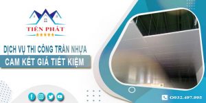 Giá thi công trần nhựa tại Thủ Dầu Một【Tiết kiệm 10% chi phí】