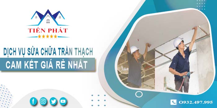 Báo giá sửa chữa trần thạch tại Củ Chi【Cam kết giá rẻ nhất】