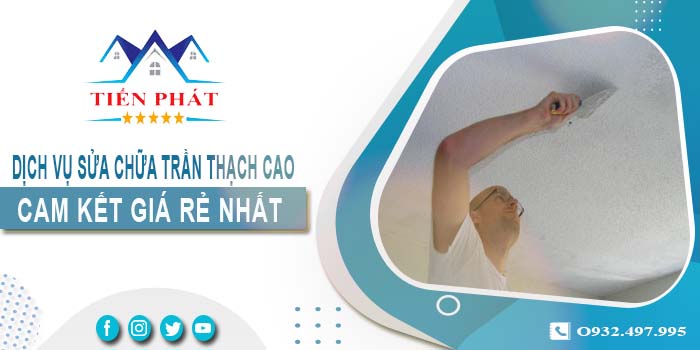 Báo giá sửa chữa trần thạch tại Tân Phú【Cam kết giá rẻ nhất】