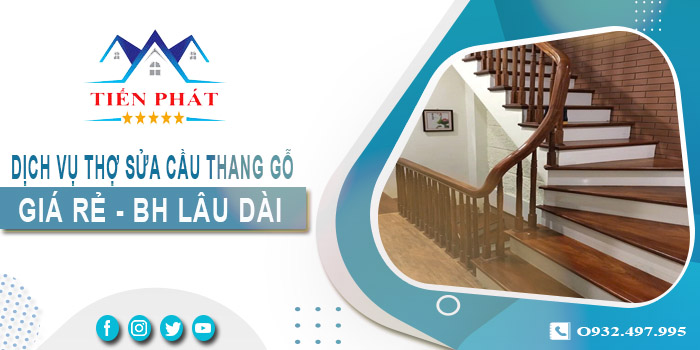 Dịch vụ thợ sửa cầu thang gỗ tại nhà Bến Cát -【BH 2 Năm】