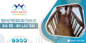 Dịch vụ thợ sửa cầu thang gỗ tại nhà Bình Thạnh -【BH 2 Năm】