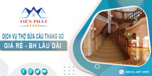 Dịch vụ thợ sửa cầu thang gỗ tại nhà Quận 10 -【BH 2 Năm】