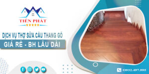 Dịch vụ thợ sửa cầu thang gỗ tại nhà Quận 5 -【BH 2 Năm】