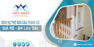 Dịch vụ thợ sửa cầu thang gỗ tại nhà Tân Phú -【BH 2 Năm】