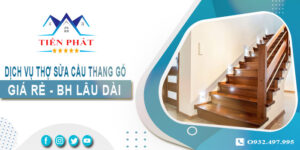 Dịch vụ thợ sửa cầu thang gỗ tại nhà Thủ Đức -【BH 2 Năm】